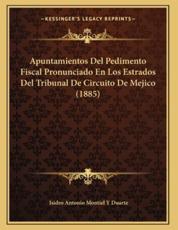 Apuntamientos Del Pedimento Fiscal Pronunciado En Los Estrados Del Tribunal De Circuito De Mejico (1885) - Isidro Antonio Montiel y Duarte (author)