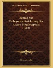Beitrag Zur Embryonalentwickelung Der Ascaris Megalocephala (1903) - Hermann Muller
