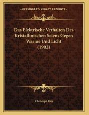 Das Elektrische Verhalten Des Kristallinischen Selens Gegen Warme Und Licht (1902) - Christoph Ries (author)