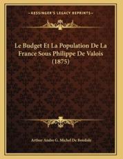 Le Budget Et La Population De La France Sous Philippe De Valois (1875) - Arthur Andre G Michel De Boislisle (author)