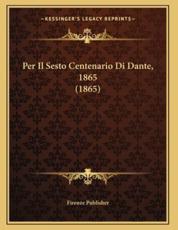Per Il Sesto Centenario Di Dante, 1865 (1865) - Firenze Publisher (author)