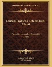 Canzoni Inedite Di Antonio Degli Alberti - Antonio Degli Alberti, Silvio Andreis (editor)