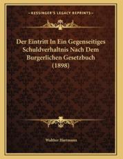 Der Eintritt In Ein Gegenseitiges Schuldverhaltnis Nach Dem Burgerlichen Gesetzbuch (1898) - Walther Hartmann (author)