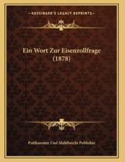 Ein Wort Zur Eisenzollfrage (1878) - Puttkammer Und Muhlbrecht Publisher (author)