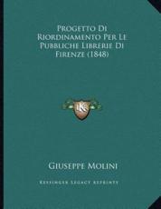 Progetto Di Riordinamento Per Le Pubbliche Librerie Di Firenze (1848) - Giuseppe Molini (author)