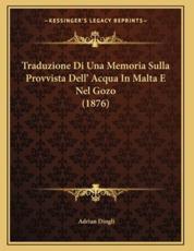 Traduzione Di Una Memoria Sulla Provvista Dell' Acqua In Malta E Nel Gozo (1876) - Adrian Dingli