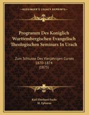 Programm Des Koniglich Wurttembergischen Evangelisch Theologischen Seminars In Urach - Karl Eberhard Fuchs (author), M Ephorus (author)