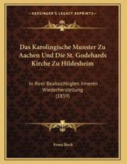 Das Karolingische Munster Zu Aachen Und Die St. Godehards Kirche Zu Hildesheim - Franz Bock