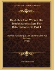 Das Leben Und Wirken Des Tendenzdramatikers Der Reformationszeit, Part 1 - Leonhard Theobald (author)
