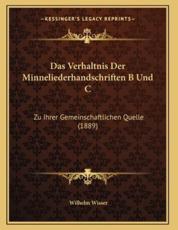 Das Verhaltnis Der Minneliederhandschriften B Und C - Wilhelm Wisser (author)