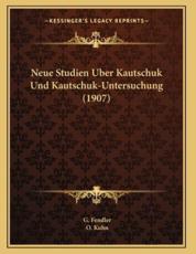Neue Studien Uber Kautschuk Und Kautschuk-Untersuchung (1907) - G Fendler, O Kuhn