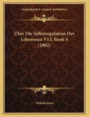 Uber Die Selbstregulation Der Lebewesen V13, Book 4 (1902) - Wilhelm Roux (author)