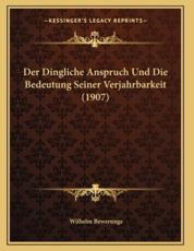 Der Dingliche Anspruch Und Die Bedeutung Seiner Verjahrbarkeit (1907) - Wilhelm Bewerunge (author)