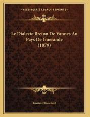 Le Dialecte Breton De Vannes Au Pays De Guerande (1879) - Gustave Blanchard (author)