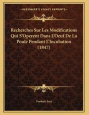 Recherches Sur Les Modifications Qui S'Operent Dans L'Oeuf De La Poule Pendant L'Incubation (1847) - Frederic Sacc (author)