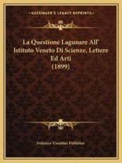 La Questione Lagunare All' Istituto Veneto Di Scienze, Lettere Ed Arti (1899) - Federico Visentini Publisher (author)