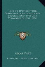 Uber Die Haufigkeit Der Primzahlen In Arithmetischen Progressionen Und Uber Verwandte Gesetze (1884) - Adolf Piltz