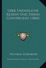 Uber Unendliche Reihen Und Deren Convergenz (1860) - Wilhelm Scheibner (author)