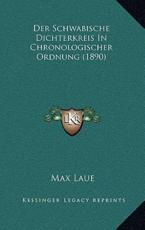 Der Schwabische Dichterkreis In Chronologischer Ordnung (1890) - Max Laue (editor)