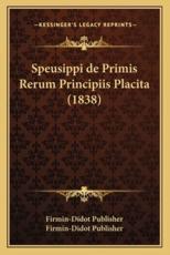 Speusippi De Primis Rerum Principiis Placita (1838) - Firmin-Didot Publisher (author), Firmin-Didot Publisher (other)