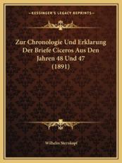 Zur Chronologie Und Erklarung Der Briefe Ciceros Aus Den Jahren 48 Und 47 (1891) - Wilhelm Sternkopf (author)