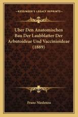 Uber Den Anatomischen Bau Der Laubblatter Der Arbutoideae Und Vaccinioideae (1889) - Franz Niedenzu