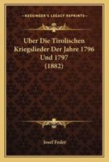 Uber Die Tirolischen Kriegslieder Der Jahre 1796 Und 1797 (1882) - Josef Feder