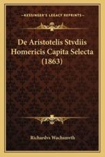 De Aristotelis Stvdiis Homericis Capita Selecta (1863) - Richardvs Wachsmvth (author)