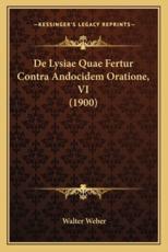 De Lysiae Quae Fertur Contra Andocidem Oratione, VI (1900) - Walter Weber