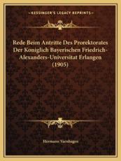 Rede Beim Antritte Des Prorektorates Der Koniglich Bayerischen Friedrich-Alexanders-Universitat Erlangen (1905) - Hermann Varnhagen
