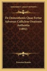 De Demosthenis Quae Fertur Adversus Calliclem Orationis Authentia (1892) - Ernestus Beneke