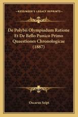 De Polybii Olympiadum Ratione Et De Bello Punico Primo Quaestiones Chronologicae (1887) - Oscarus Seipt (author)