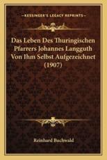 Das Leben Des Thuringischen Pfarrers Johannes Langguth Von Ihm Selbst Aufgezeichnet (1907) - Reinhard Buchwald (editor)