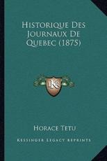 Historique Des Journaux De Quebec (1875) - Horace Tetu (author)