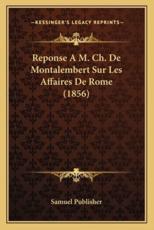 Reponse A M. Ch. de Montalembert Sur Les Affaires de Rome (1856)
