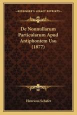 De Nonnullarum Particularum Apud Antiphontem Usu (1877) - Henricus Schafer (author)