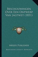 Beschouwingen Over Een Ontwerp Van Jagtwet (1851) - Meijer Publisher (author)