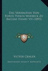 Das Verhaltnis Von Fords Perkin Warbeck Zu Bacons Henry VII (1895) - Victor Gehler