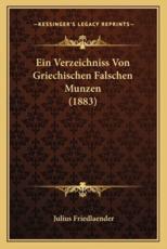 Ein Verzeichniss Von Griechischen Falschen Munzen (1883) - Julius Friedlaender