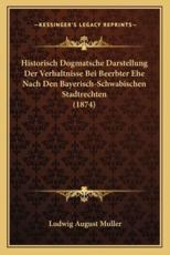 Historisch Dogmatsche Darstellung Der Verhaltnisse Bei Beerbter Ehe Nach Den Bayerisch-Schwabischen Stadtrechten (1874) - Ludwig August Muller