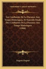 Les Confluents De La Durance Aux Temps Historiques, Et Nouvelle Etude Des Confluents De La Durance Aux Temps Historiques (1908) - Eugene Duprat