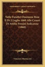 Nelle Funebri Onoranze Rese Il Di 2 Luglio 1860 Alle Ceneri Di Attilio Frosini Sedicenne (1860) - Vincenzo Marraccini (author)