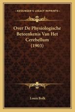 Over De Physiologische Beteenkenis Van Het Cerebellum (1903) - Louis Bolk (author)
