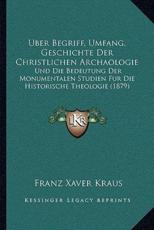 Uber Begriff, Umfang, Geschichte Der Christlichen Archaologie - Franz Xaver Kraus