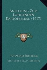 Anleitung Zum Lohnenden Kartoffelbau (1917) - Johannes Bottner