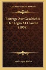 Beitrage Zur Geschichte Der Legio XI Claudia (1908) - Josef August Wolko