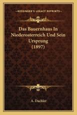 Das Bauernhaus In Niederosterreich Und Sein Ursprung (1897) - A Dachler (author)