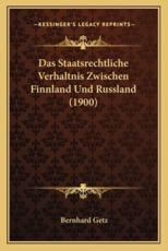 Das Staatsrechtliche Verhaltnis Zwischen Finnland Und Russland (1900) - Bernhard Getz