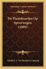 De Plaatskaartjes Op Spoorwegen (1889) - Adolph F L Van Rechteren Limpurg (author)