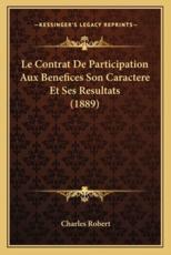 Le Contrat De Participation Aux Benefices Son Caractere Et Ses Resultats (1889) - Charles Robert (author)